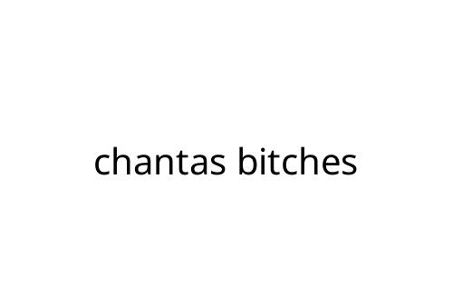 chantas bitches