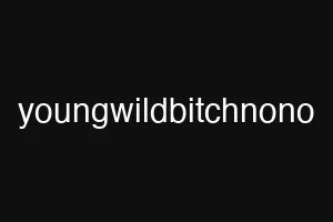 youngwildbitchnono
