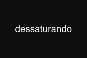 dessaturando