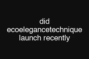 did ecoelegancetechnique launch recently
