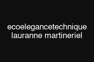 ecoelegancetechnique lauranne martineriel